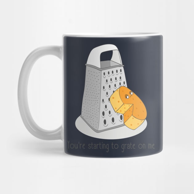 You're Starting To Grate On Me, Funny Cheese by Dreamy Panda Designs